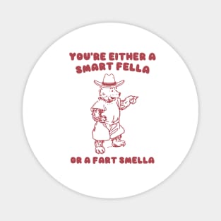 You're Either a Smart Fella or a Fart Smella Magnet